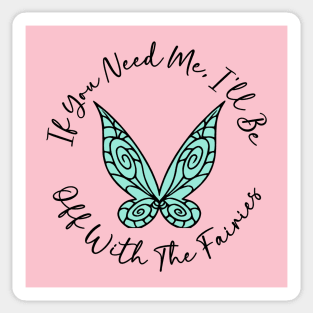 If You Need Me, I'll Be Off With The Fairies Sticker